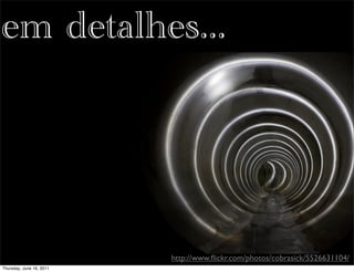 em detalhes...




                          http://www.ﬂickr.com/photos/cobrasick/5526631104/
Thursday, June 16, 2011
 