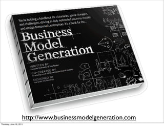 http://www.businessmodelgeneration.com
Thursday, June 16, 2011
 