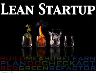 Lean Startup


buildmeasurelearn
plandocheckact
redgreenrefactor
Thursday, June 16, 2011
 