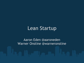 Lean Startup Aaron Eden @aaroneden Warner Onstine @warneronstine 