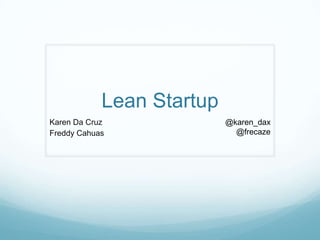Lean Startup Karen Da Cruz Freddy Cahuas @karen_dax @frecaze 