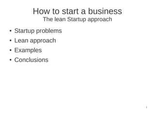 How to start a business
               The lean Startup approach
●   Startup problems
●   Lean approach
●   Examples
●   Conclusions




                                           1
 