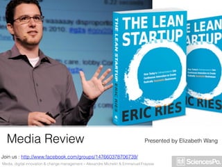 Media Review                                                                 Presented by Elizabeth Wang

Join us : http://www.facebook.com/groups/147660378706739/
Media, digital innovation & change management – Alexandre Michelin & Emmanuel Fraysse
 