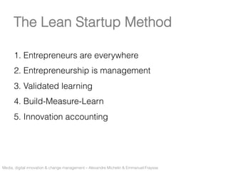 The Lean Startup Method

      1. Entrepreneurs are everywhere
      2. Entrepreneurship is management
      3. Validated ...