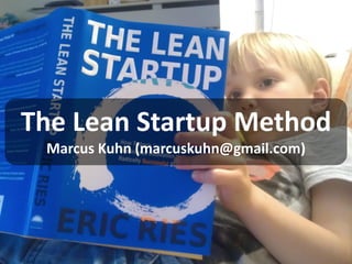 The Lean Startup Method
 Marcus Kuhn (marcuskuhn@gmail.com)




                                      1
 