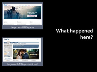 began as a MMO game
                              What happened
                                       here?



began with PDA payment tool
 