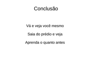 Direção
Desenvolver o mais rápido possível (Mínimo
Produto Viável - MVP)
 