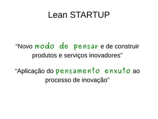 StartUP
“Um grupo de pessoas que se reúnem para
montar um modelo de negócio que seja
repetível, escalável e de extremo risco”
 