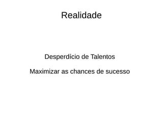 Realidade
A maioria das StarUP
fracassa
A maioria dos Produtos
não faz sucesso
A maior parte dos
empreendimentos não
faz sucesso
 