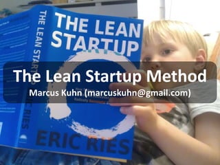 The Lean Startup Method
Marcus Kuhn (marcuskuhn@gmail.com)

1

 