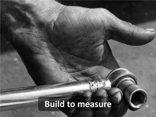 Build to measure

 