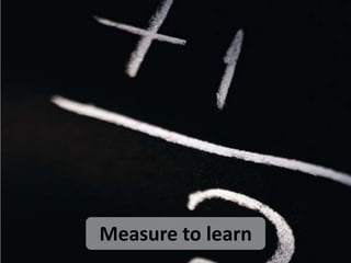 Measure to learn

 