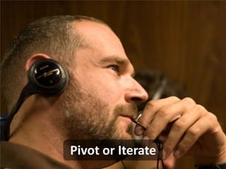 Pivot or Iterate

 