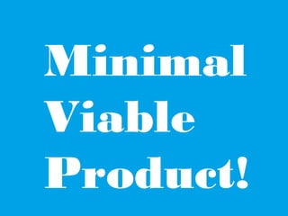 Minimal
Viable
Product!

 