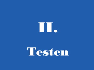 II.
Testen

 