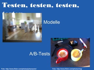 Testen, testen, testen,
testen
Modelle

A/B-Tests
Foto: http://www.flickr.com/photos/juhansonin/

Foto: http://www.flickr.com/photos/mig/

 
