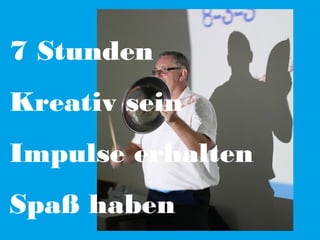 7 Stunden
Kreativ sein
Impulse erhalten
Spaß haben

 