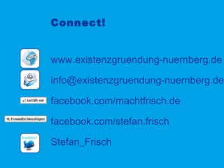 Connect!
www.existenzgruendung-nuernberg.de
info@existenzgruendung-nuernberg.de
facebook.com/machtfrisch.de
facebook.com/stefan.frisch
Stefan_Frisch

 