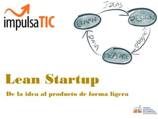 Design Thinking
Lean Startup
De la idea al producto de forma ligera
 