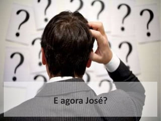 E agora José?
 
