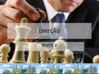 DIREÇÃO
PARTE 2
 