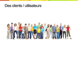 Des clients / utilisateurs
 