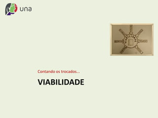VIABILIDADE
Contando os trocados...
 