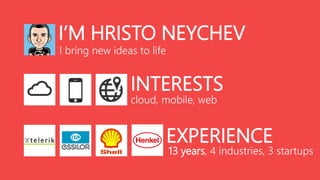 I’M HRISTO NEYCHEV
I bring new ideas to life

INTERESTS
cloud, mobile, web

EXPERIENCE

13 years, 4 industries, 3 startups

 