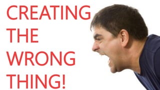 CREATING
THE
WRONG
THING!

 