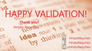 HAPPY VALIDATION!
Thank you!
Hristo Neychev
HristoNeychev
HristoNeychev
@HristoNeychev

 