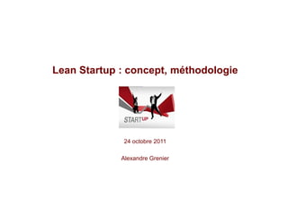 Lean Startup : concept, méthodologie




             24 octobre 2011

             Alexandre Grenier
 