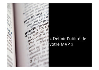 «	
  Déﬁnir	
  l’u2lité	
  de	
  
votre	
  MVP	
  »	
  
 