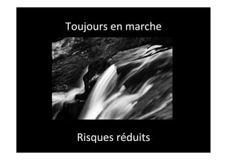 Toujours	
  en	
  marche	
  




   Risques	
  réduits	
  
 