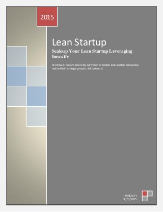 Lean Startup
Scaleup Your Lean Startup Leveraging
Innovify
At Innovify, we are driven by our vision to enable lean startup companies
realize their strategic growth, full potential.
2015
INNOVIFY
01/01/2015
 