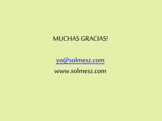 MUCHAS GRACIAS!
yo@solmesz.com
www.solmesz.com
 