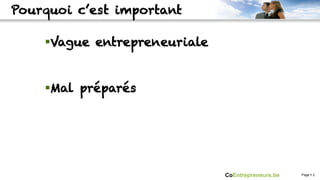 Pourquoi c’est important

    § Vague entrepreneuriale


    § Mal préparés




                                CoEntrepreneurs.be   Page § 2
 