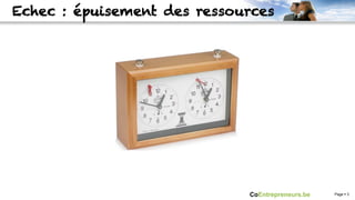Echec : épuisement des ressources




                             CoEntrepreneurs.be   Page § 3
 
