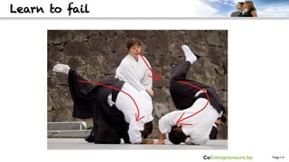 Learn to fail




                CoEntrepreneurs.be   Page § 6
 