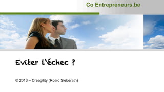 Co Entrepreneurs.be




Eviter l‘échec ?

© 2013 – Creagility (Roald Sieberath)

                                                      Co Entrepreneurs.be
 