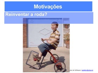 Lean Startups para Desenvolvedores de Software / adailton@ufpa.br
Motivações
Reinventar a roda?
 