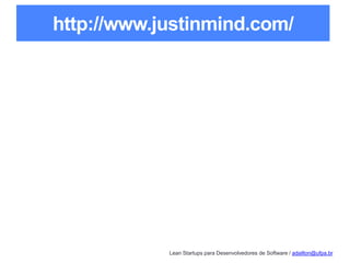 Lean Startups para Desenvolvedores de Software / adailton@ufpa.br
http://www.justinmind.com/
 
