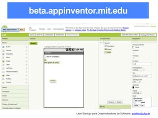 Lean Startups para Desenvolvedores de Software / adailton@ufpa.br
beta.appinventor.mit.edu
 