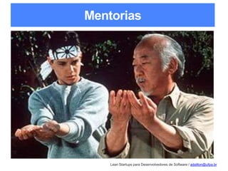 Lean Startups para Desenvolvedores de Software / adailton@ufpa.br
Mentorias
 