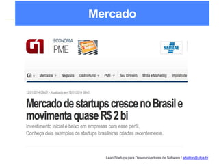 Lean Startups para Desenvolvedores de Software / adailton@ufpa.br
Mercado
 