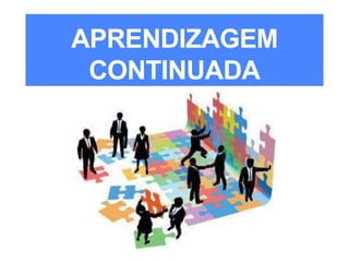 APRENDIZAGEM
CONTINUADA
 