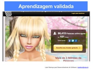Lean Startups para Desenvolvedores de Software / adailton@ufpa.br
Aprendizagem validada
 