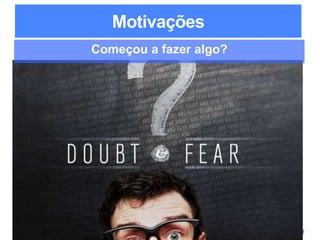 Lean Startups para Desenvolvedores de Software / adailton@ufpa.br
Motivações
Começou a fazer algo?
 