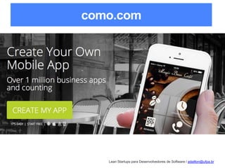 Lean Startups para Desenvolvedores de Software / adailton@ufpa.br
como.com
 