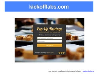 Lean Startups para Desenvolvedores de Software / adailton@ufpa.br
kickofflabs.com
 