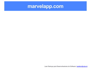 Lean Startups para Desenvolvedores de Software / adailton@ufpa.br
marvelapp.com
 